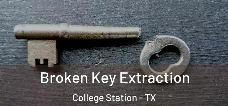 Broken Key Extraction College Station - TX